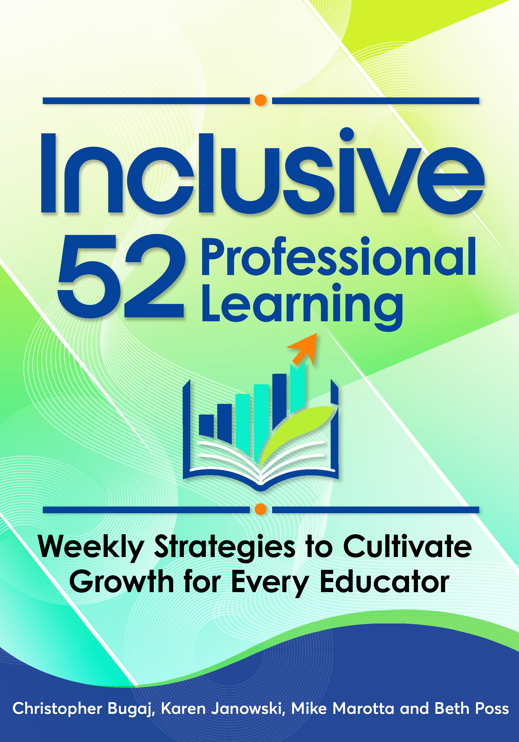 Book Cover: Inclusive 52 Professional Learning. Weekly strategies to cultivate growth for every educator. Christopher Bugaj, Karen Janowski, Mike Marotta, Beth Poss